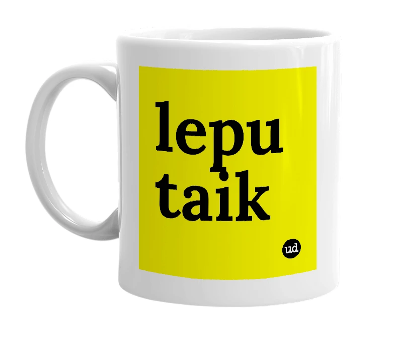 White mug with 'lepu taik' in bold black letters