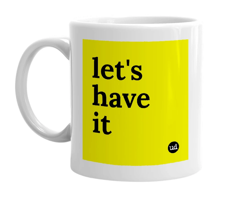 White mug with 'let's have it' in bold black letters