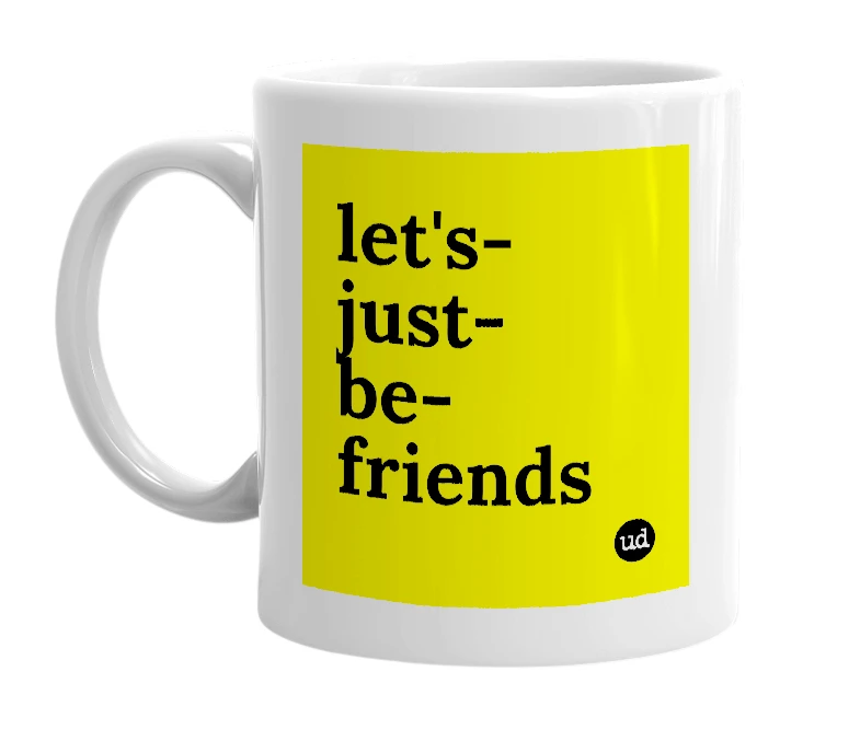 White mug with 'let's-just-be-friends' in bold black letters