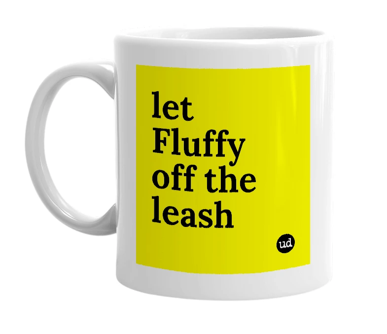 White mug with 'let Fluffy off the leash' in bold black letters