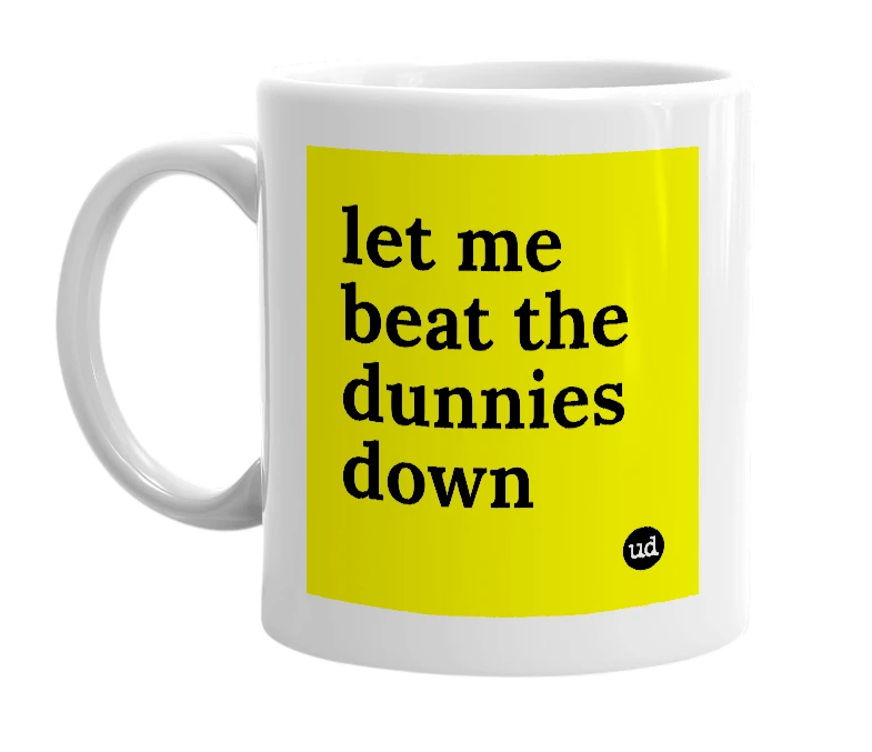 White mug with 'let me beat the dunnies down' in bold black letters