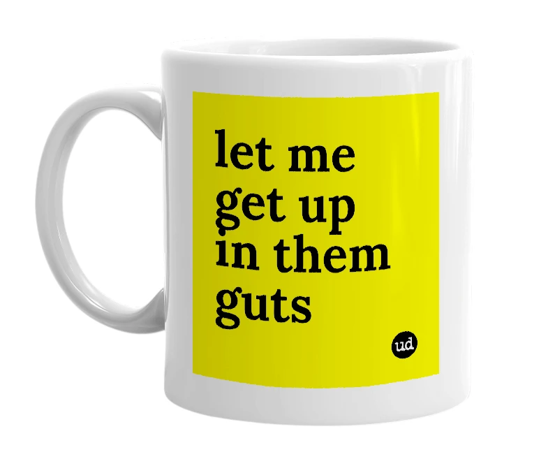 White mug with 'let me get up in them guts' in bold black letters