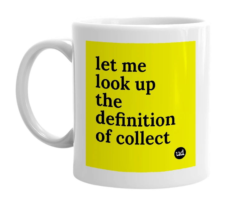 White mug with 'let me look up the definition of collect' in bold black letters