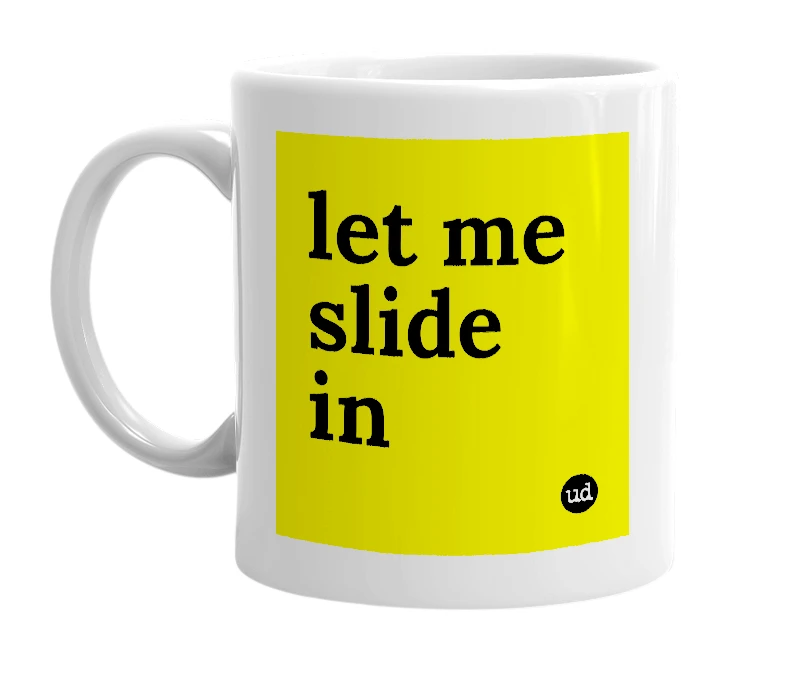 White mug with 'let me slide in' in bold black letters