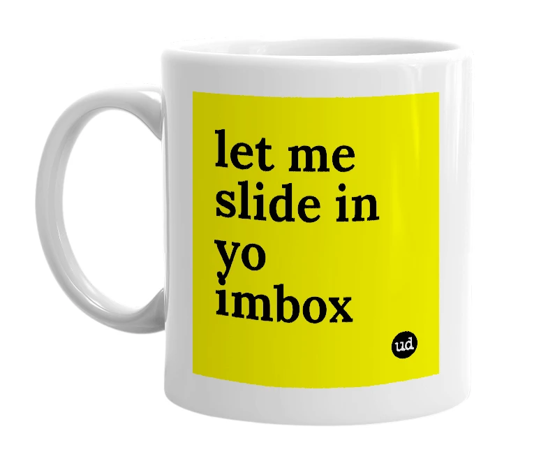 White mug with 'let me slide in yo imbox' in bold black letters