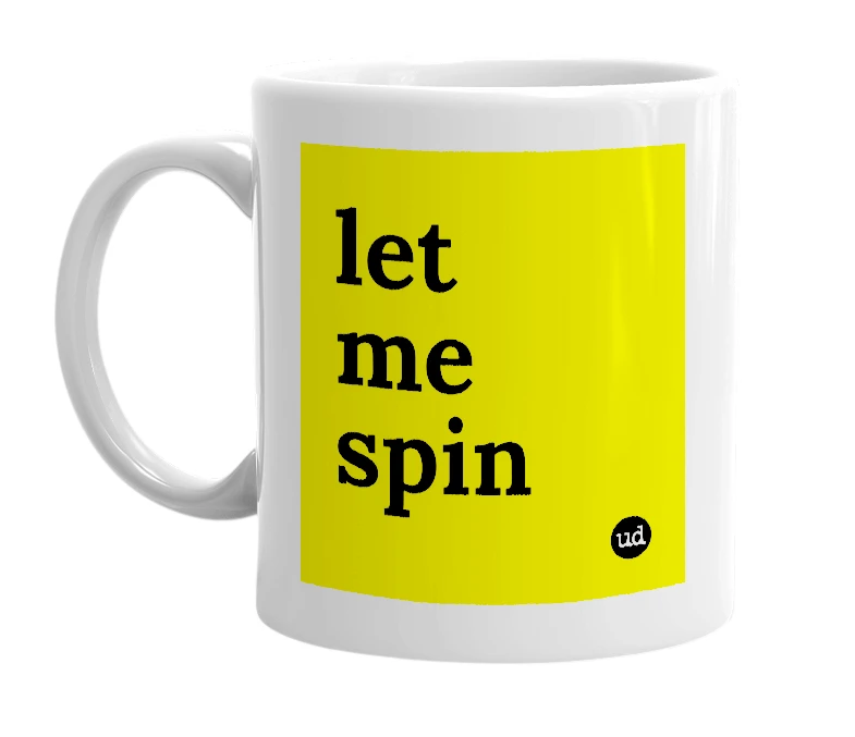 White mug with 'let me spin' in bold black letters