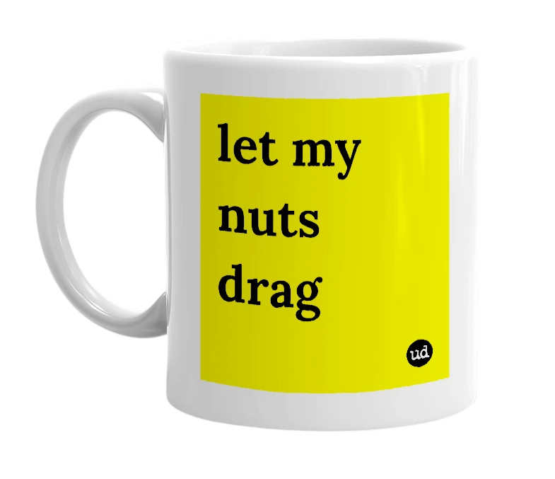 White mug with 'let my nuts drag' in bold black letters