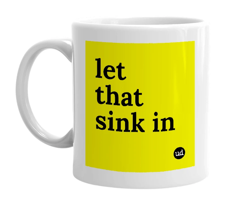 White mug with 'let that sink in' in bold black letters
