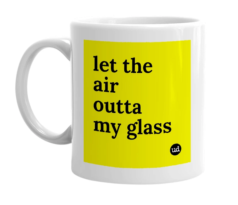 White mug with 'let the air outta my glass' in bold black letters