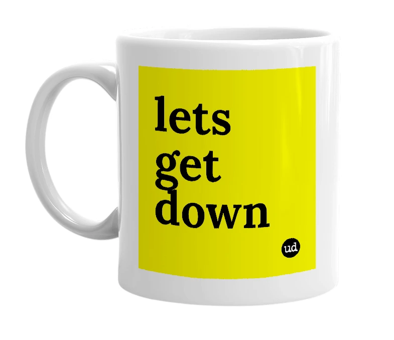 White mug with 'lets get down' in bold black letters