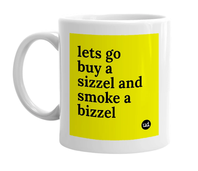 White mug with 'lets go buy a sizzel and smoke a bizzel' in bold black letters