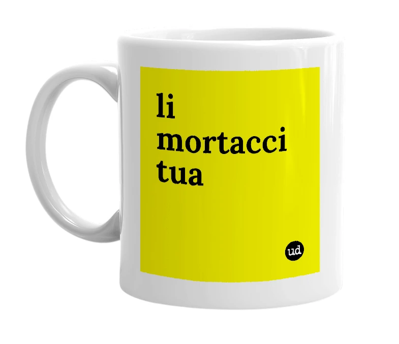 White mug with 'li mortacci tua' in bold black letters