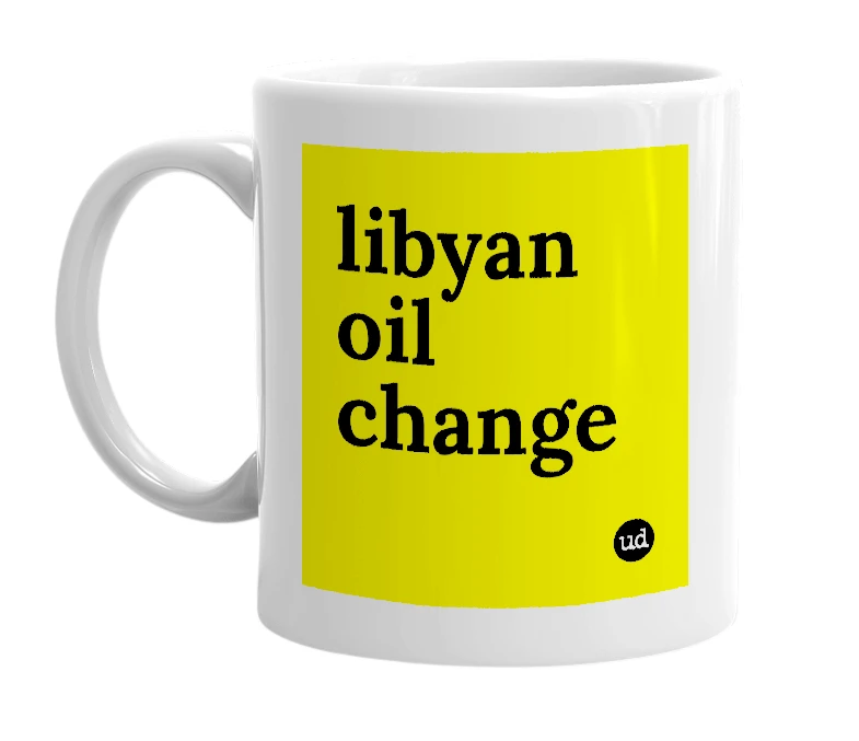 White mug with 'libyan oil change' in bold black letters