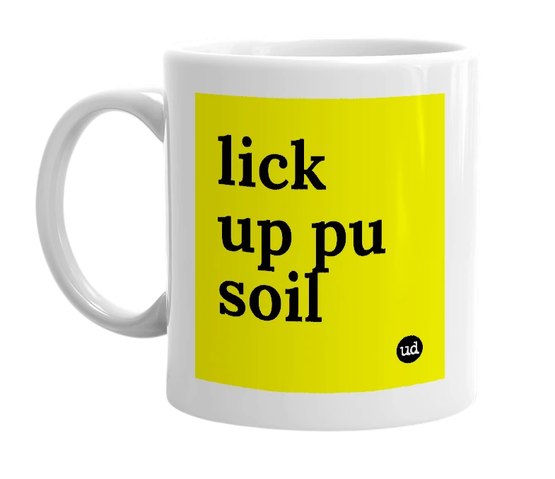 White mug with 'lick up pu soil' in bold black letters