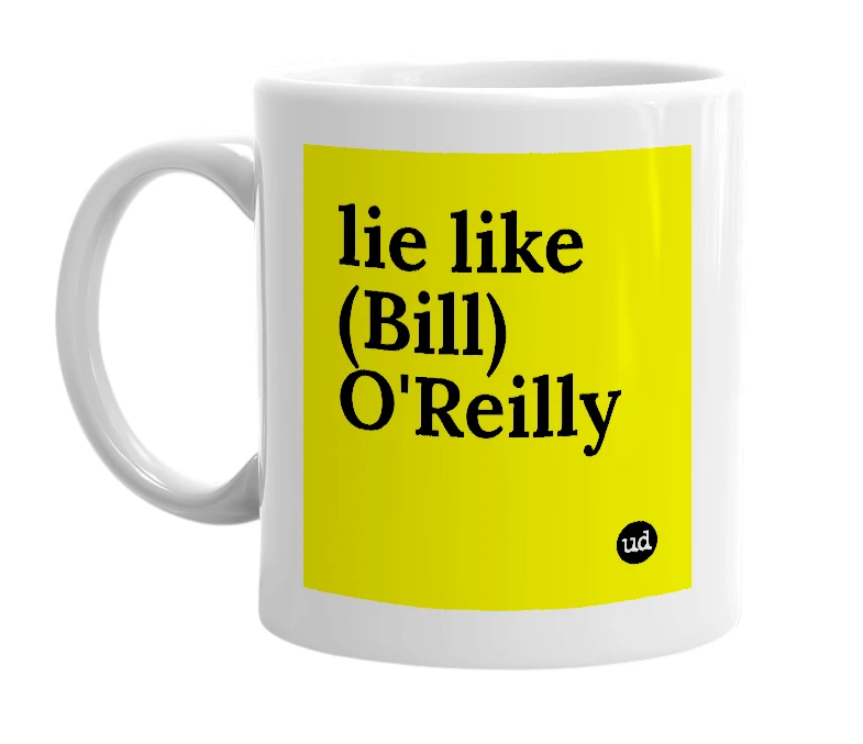 White mug with 'lie like (Bill) O'Reilly' in bold black letters