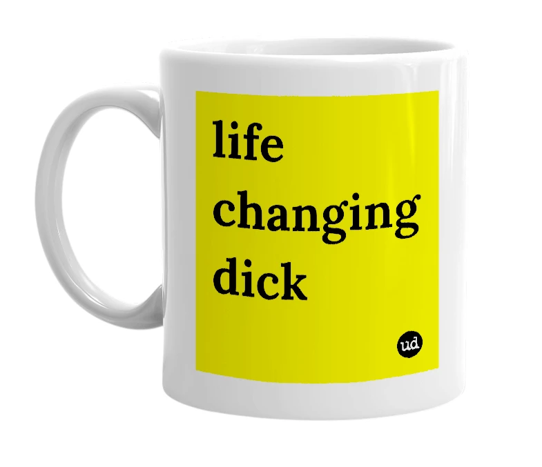 White mug with 'life changing dick' in bold black letters