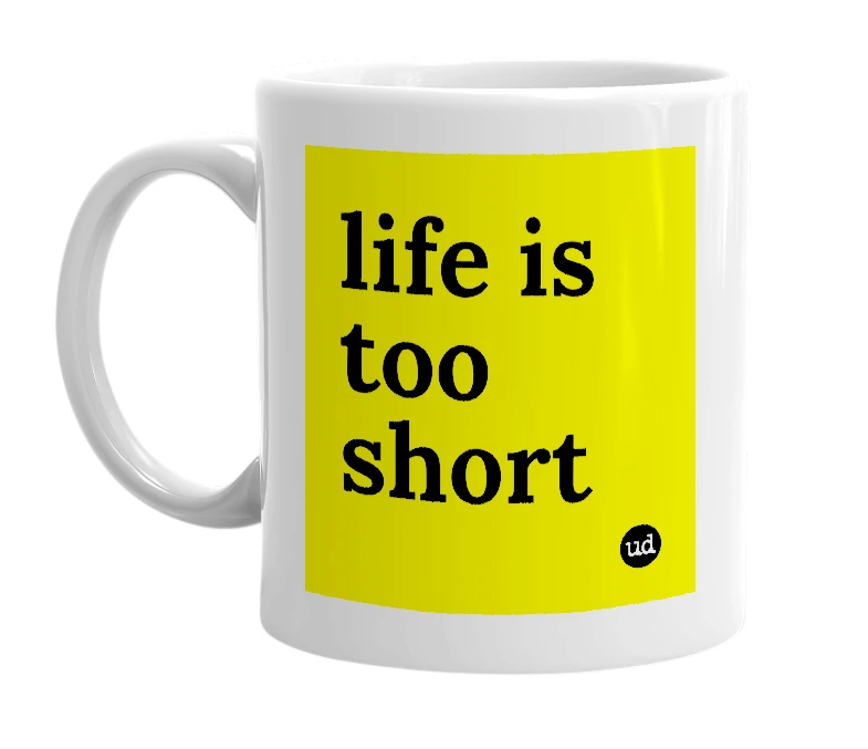 White mug with 'life is too short' in bold black letters