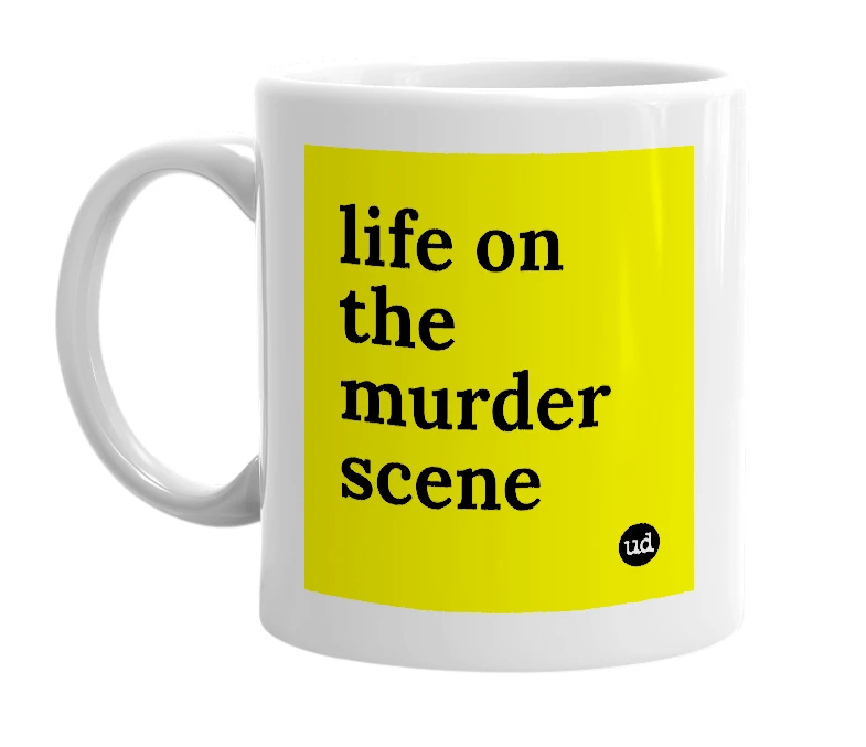 White mug with 'life on the murder scene' in bold black letters