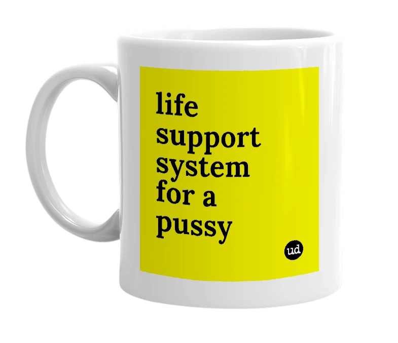 White mug with 'life support system for a pussy' in bold black letters