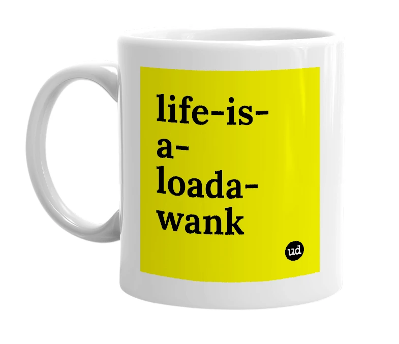 White mug with 'life-is-a-loada-wank' in bold black letters