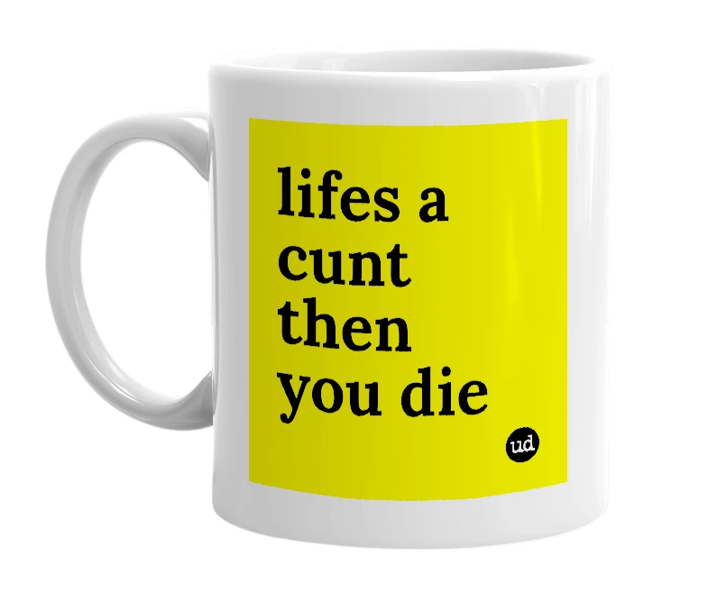 White mug with 'lifes a cunt then you die' in bold black letters