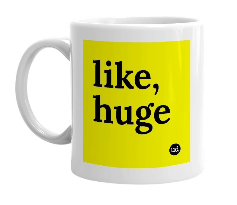 White mug with 'like, huge' in bold black letters