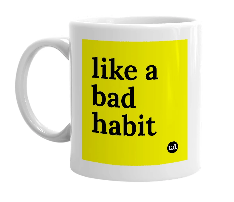 White mug with 'like a bad habit' in bold black letters