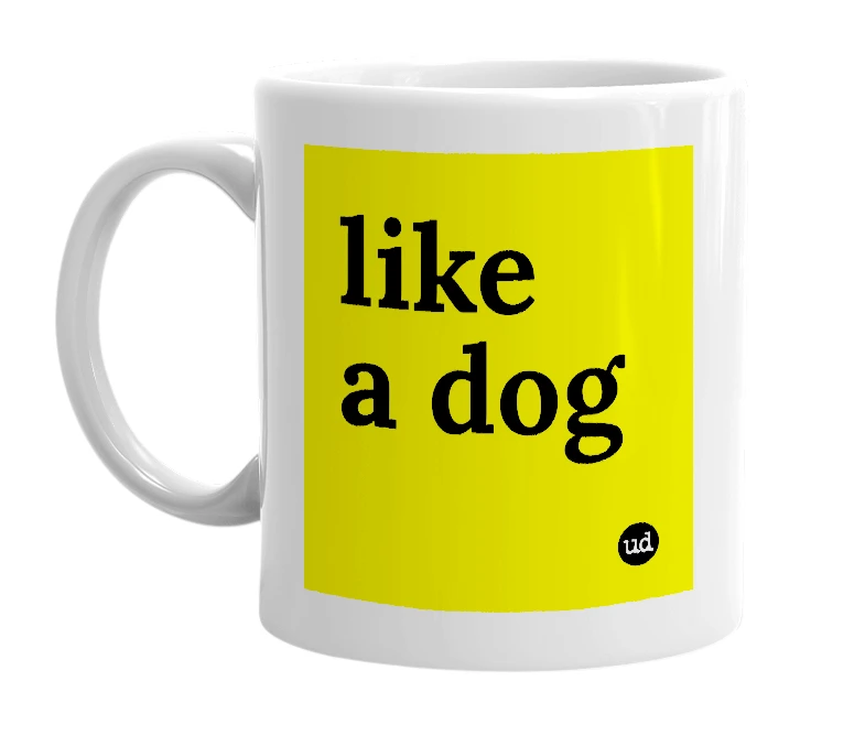 White mug with 'like a dog' in bold black letters
