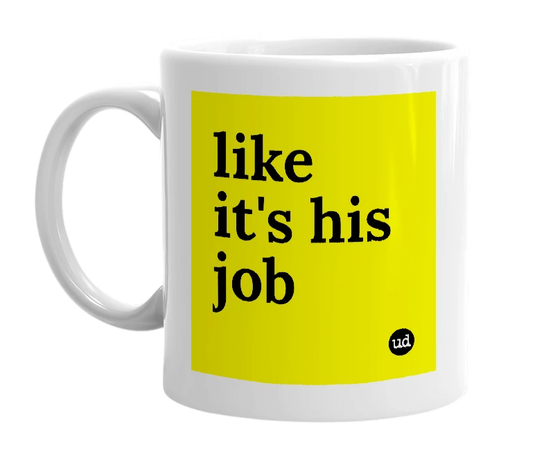 White mug with 'like it's his job' in bold black letters