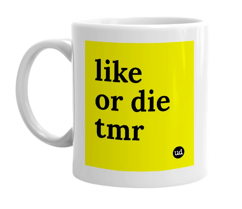 White mug with 'like or die tmr' in bold black letters