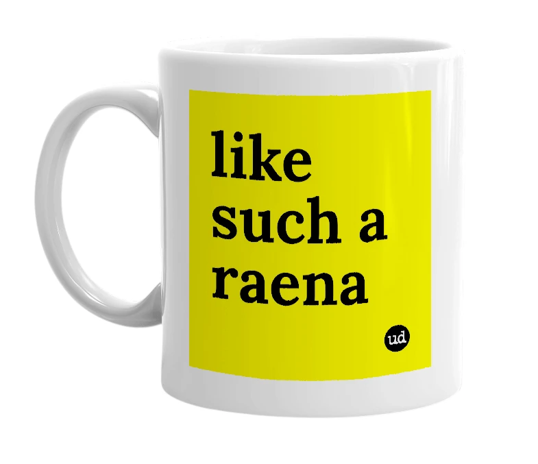 White mug with 'like such a raena' in bold black letters