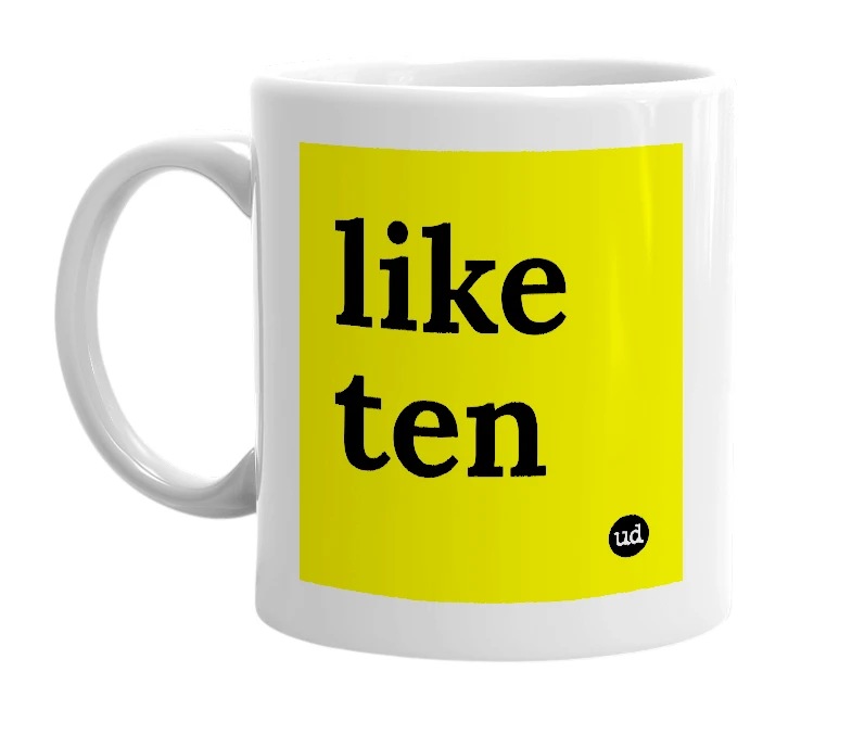 White mug with 'like ten' in bold black letters