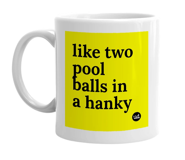 White mug with 'like two pool balls in a hanky' in bold black letters