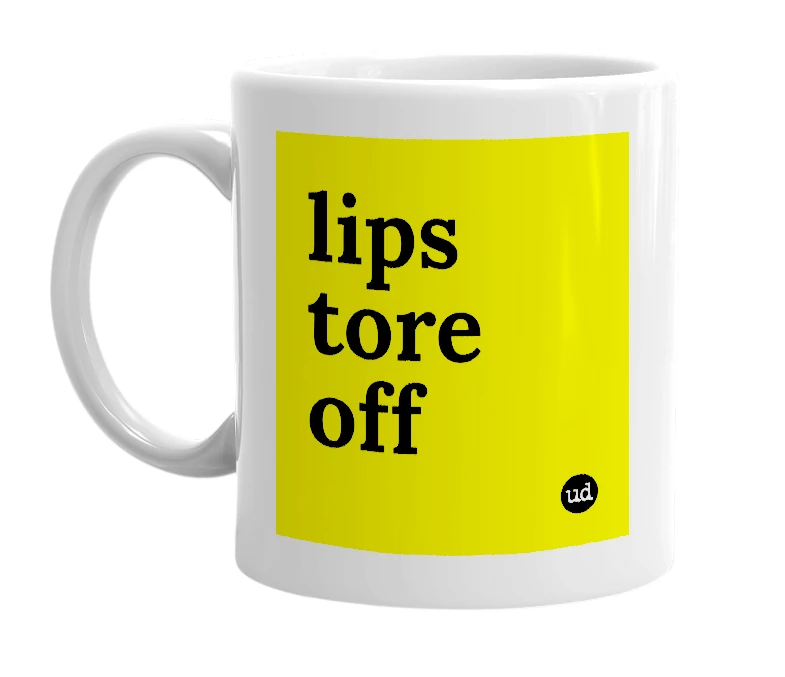 White mug with 'lips tore off' in bold black letters