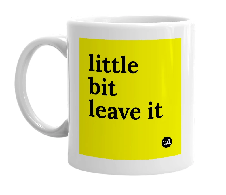White mug with 'little bit leave it' in bold black letters