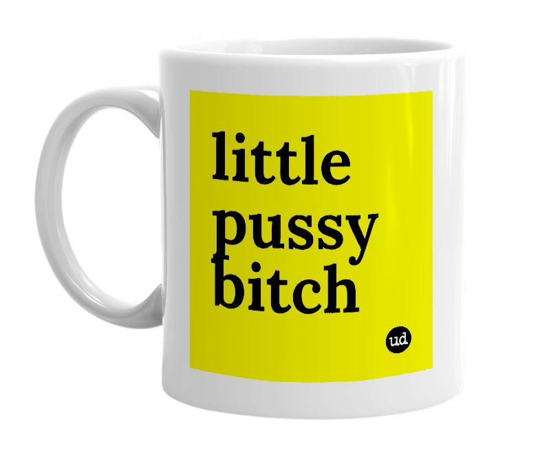 White mug with 'little pussy bitch' in bold black letters