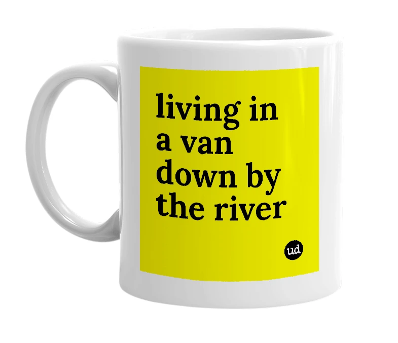 White mug with 'living in a van down by the river' in bold black letters