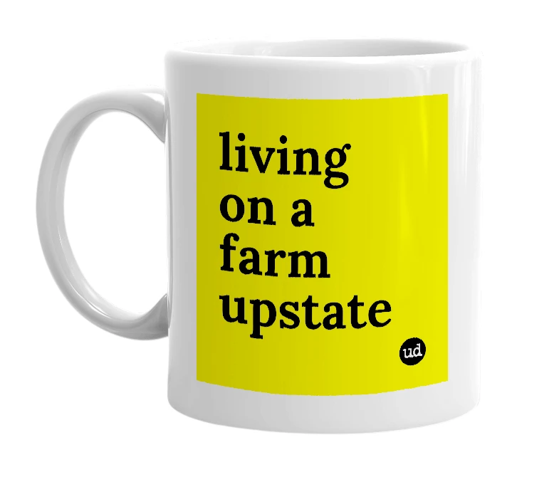 White mug with 'living on a farm upstate' in bold black letters