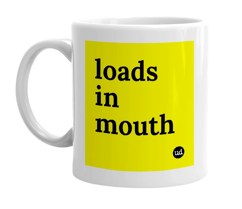 White mug with 'loads in mouth' in bold black letters