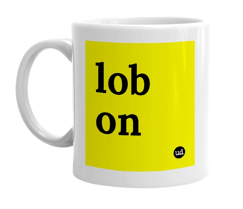 White mug with 'lob on' in bold black letters