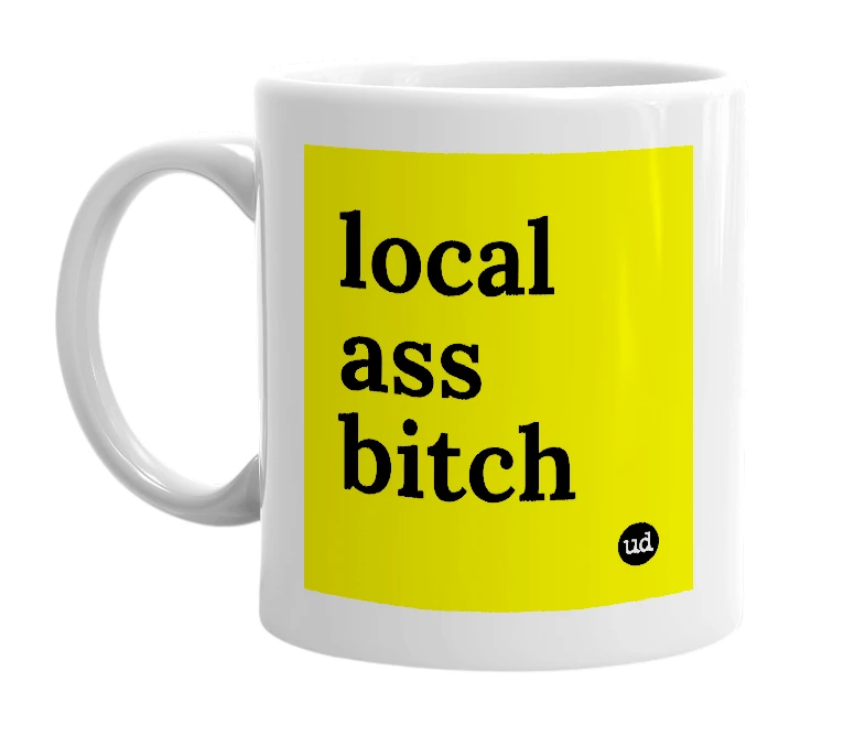 White mug with 'local ass bitch' in bold black letters