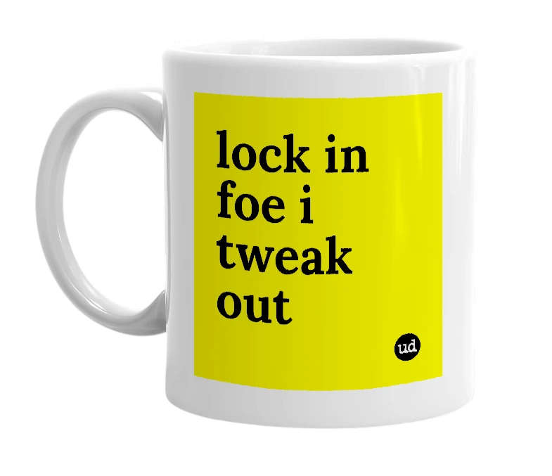 White mug with 'lock in foe i tweak out' in bold black letters