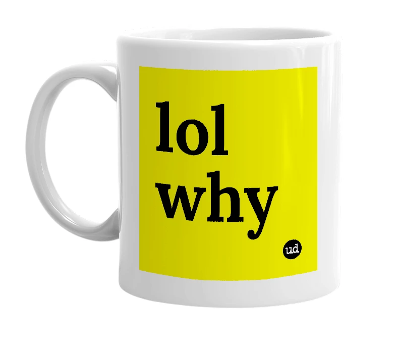 White mug with 'lol why' in bold black letters