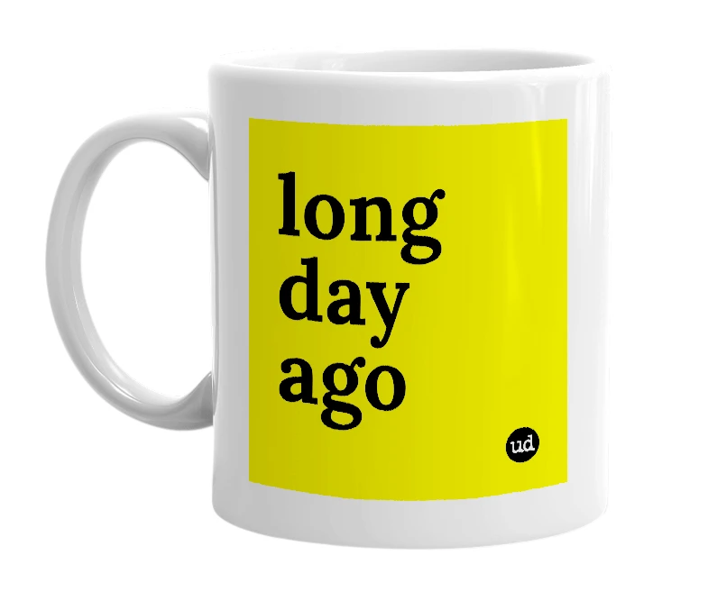 White mug with 'long day ago' in bold black letters