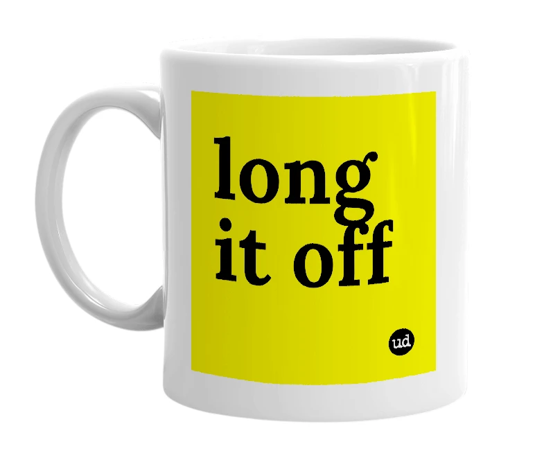 White mug with 'long it off' in bold black letters