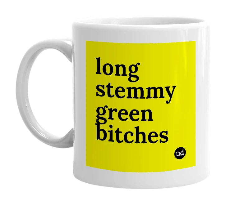 White mug with 'long stemmy green bitches' in bold black letters