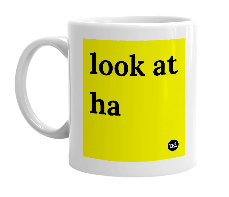 White mug with 'look at ha' in bold black letters