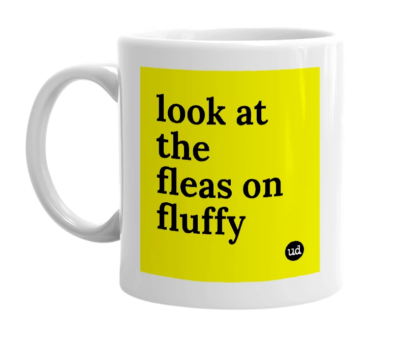 White mug with 'look at the fleas on fluffy' in bold black letters