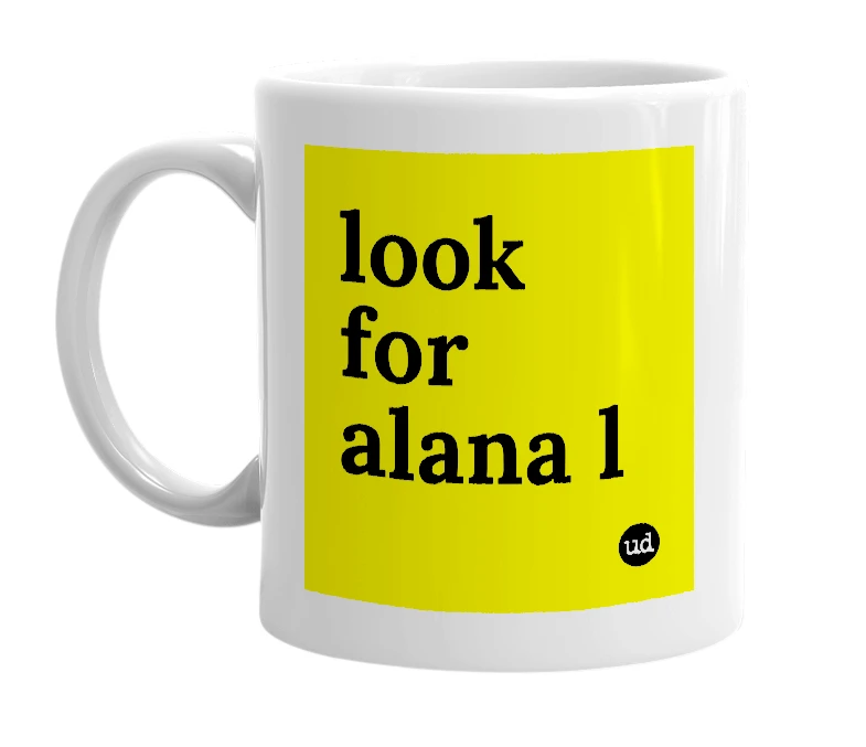White mug with 'look for alana l' in bold black letters