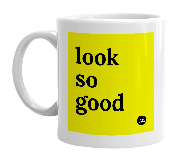 White mug with 'look so good' in bold black letters
